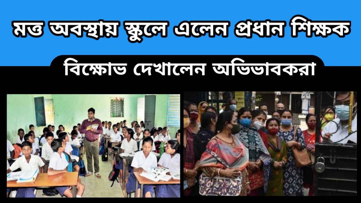 wb teacher – মত্ত অবস্থায় স্কুলের প্রধান শিক্ষক – বিক্ষোভ দেখালেন অভিভাবকরা